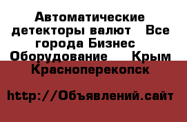 Автоматические детекторы валют - Все города Бизнес » Оборудование   . Крым,Красноперекопск